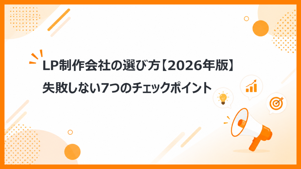 LP制作会社の選び方【2026年版】失敗しない7つのチェックポイント
